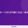 未経験からWebライターで月3万円稼ぐ方法！具体的な始め方とクラウドソーシング活用のコツ